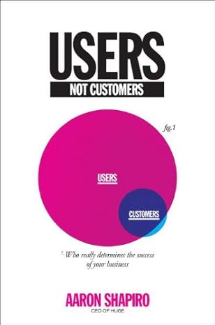 users not customers who really determines the success of your business 1st edition aaron shapiro 1591843863,