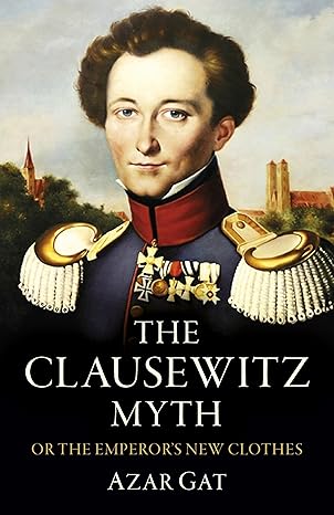 the clausewitz myth or the emperors new clothes 1st edition azar gat 1803416211, 978-1803416212