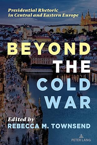 beyond the cold war presidential rhetoric in central and eastern europe 1st edition rebecca townsend