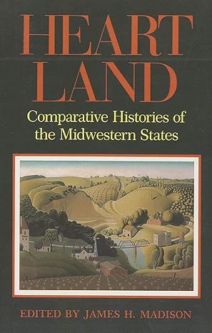 heartland comparative histories of the midwestern states 1st edition james h madison 025320576x,