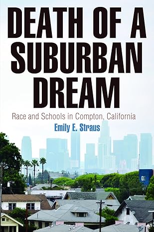 death of a suburban dream race and schools in compton california 1st edition emily e straus 0812245989,