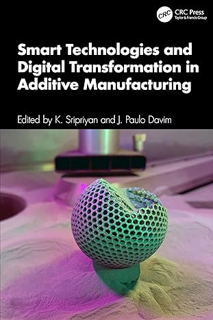 smart technologies and digital transformation in additive manufacturing 1st edition k sripriyan ,j paulo