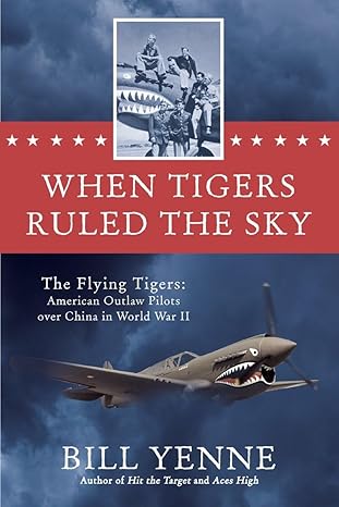 when tigers ruled the sky the flying tigers american outlaw pilots over china in world war ii 1st edition