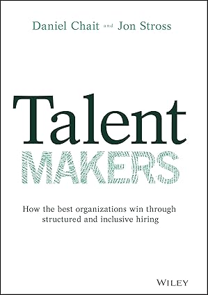 talent makers how the best organizations win through structured and inclusive hiring 1st edition daniel chait