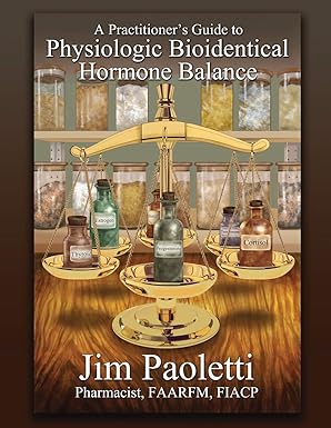 a practitioners guide to physiologic bioidentical hormone balance 1st edition jim paoletti 1633370372,