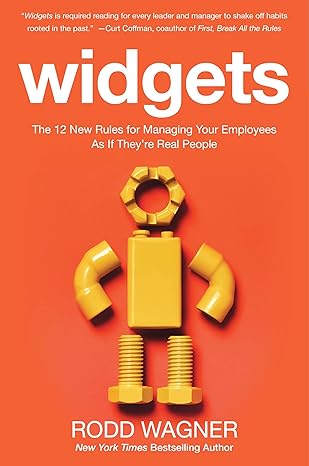 widgets the 12 new rules for managing your employees as if theyre real people 1st edition wagner 0071847782,