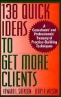 138 quick ideas to get more clients 1st edition howard l shenson ,jerry r wilson 0471589527, 978-0471589525