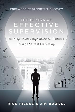 the 10 keys of effective supervision building healthy organizational cultures through servant leadership 1st