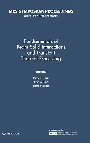 fundamentals of beam solid interactions and transient thermal processing volume 100 1st edition michael j
