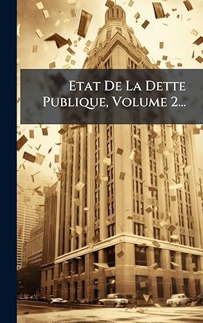 etat de la dette publique volume 2 1st edition anonymous 102464331x, 978-1024643312