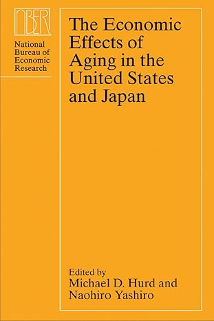 the economic effects of aging in the united states and japan 1st edition michael d hurd ,naohiro yashiro