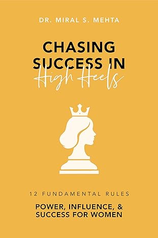 chasing success in high heels 12 fundamental rules power influence and success for women 1st edition dr miral