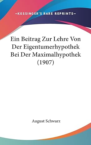ein beitrag zur lehre von der eigentumerhypothek bei der maximalhypothek 1st edition august schwarz