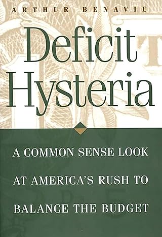 deficit hysteria a common sense look at americas rush to balance the budget 1st edition arthur benavie