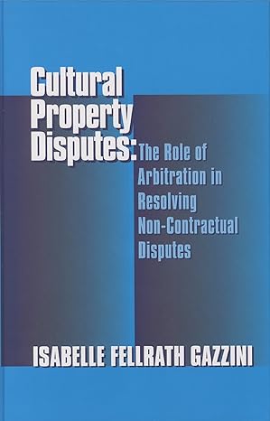 cultural property disputes the role of arbitration in resolving non contractual disputes 1st edition isabelle