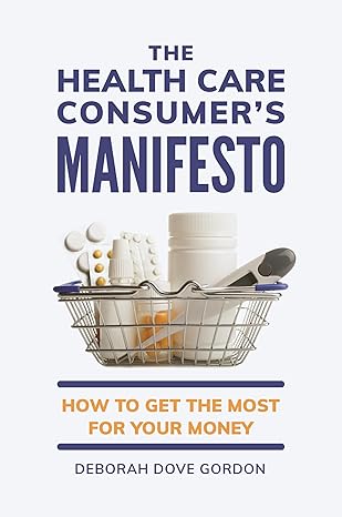 the health care consumers manifesto how to get the most for your money 1st edition deborah dove gordon