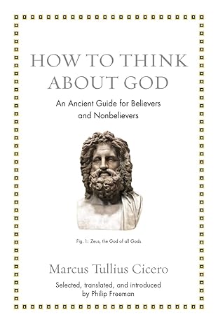 how to think about god an ancient guide for believers and nonbelievers 1st edition marcus tullius cicero