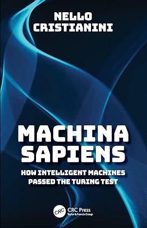 machina sapiens how intelligent machines passed the turing test 1st edition nello cristianini 1032949112,