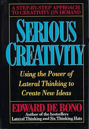 serious creativity using the power of lateral thinking to create new ideas 1st edition edward de bono