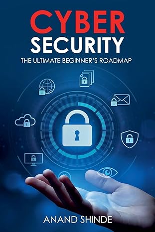 cybersecurity the ultimate beginnera s roadmap 1st edition mr anand shinde 1916865046, 978-1916865044