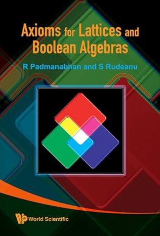 axioms for lattices and boolean algebras 1st edition r padmanabhan ,sergiu rudeanu 9812834540, 978-9812834546