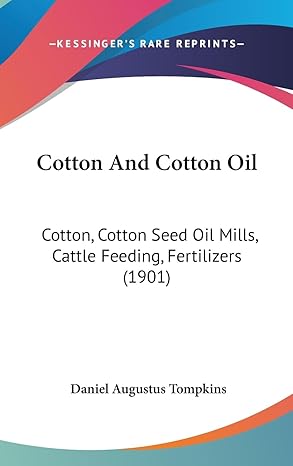 cotton and cotton oil cotton cotton seed oil mills cattle feeding fertilizers 1st edition daniel augustus