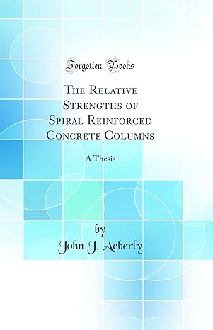 the relative strengths of spiral reinforced concrete columns a thesis 1st edition john j aeberly 0656066520,