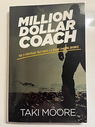 million dollar coach the 9 strategies that drive a 7 figure coaching business 1st edition taki moore