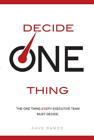 decide one thing the one thing every executive team must decide 1st edition dave ramos 159932430x,