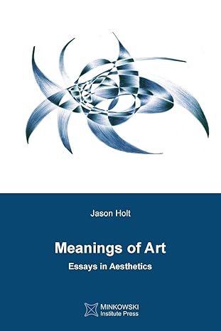 meanings of art essays in aesthetics 1st edition jason holt 192776338x, 978-1927763384
