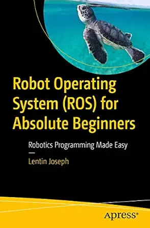 robot operating system for absolute beginners robotics programming made easy 1st edition lentin joseph