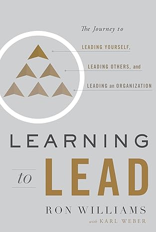 learning to lead the journey to leading yourself leading others and leading an organization 1st edition ron