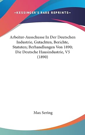arbeiter ausschusse in der deutschen industrie gutachten berichte statuten berhandlungen von 1890 die