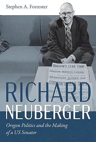richard neuberger oregon politics and the making of a us senator 1st edition stephen a forrester 1962645428,