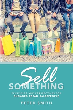 sell something principles and perspectives for engaged retail salespeople 1st edition peter smith 1537628569,