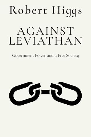 against leviathan government power and a free society 1st edition robert higgs 1598134132, 978-1598134131