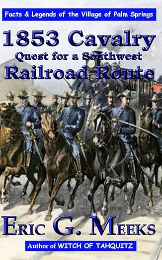1853 cavalry quest for a southwest railroad route facts and legends of the village of palm springs 1st