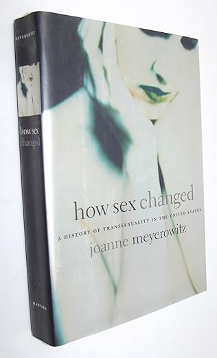 how sex changed a history of transsexuality in the united states 1st edition joanne meyerowitz 0674009258,