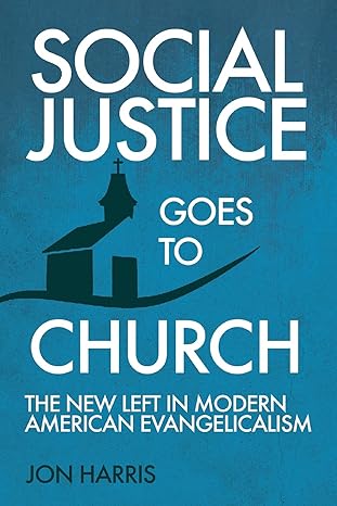 social justice goes to church the new left in modern american evangelicalism 1st edition jon harris