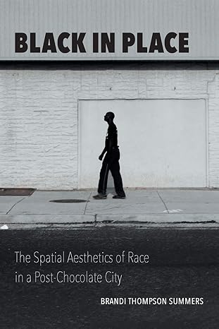 black in place the spatial aesthetics of race in a post chocolate city 1st edition summers 1469654016,