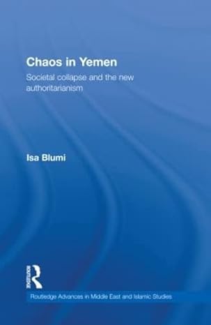 chaos in yemen societal collapse and the new authoritarianism 1st edition isa blumi 0415780772, 978-0415780773