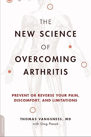 the new science of overcoming arthritis prevent or reverse your pain discomfort and limitations 1st edition
