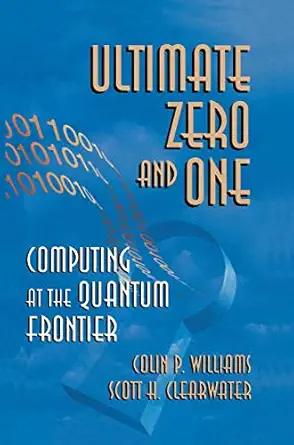 ultimate zero and one computing at the quantum frontier 1st edition colin p williams ,scott h clearwater