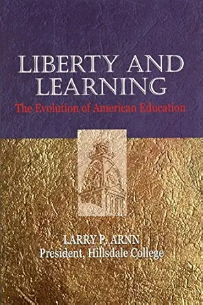 liberty and learning the evolution of american education 1st edition larry p arnn 0916308006, 978-0916308001