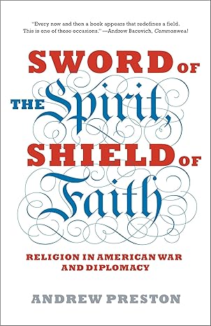 sword of the spirit shield of faith religion in american war and diplomacy 1st edition andrew preston