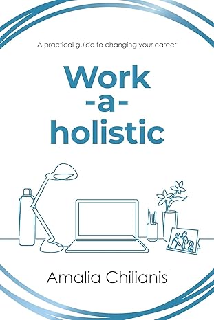 work a holistic a practical guide to changing your career 1st edition amalia chilianis 1922553336,