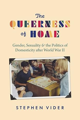 the queerness of home gender sexuality and the politics of domesticity after world war ii 1st edition stephen