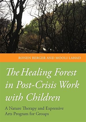 the healing forest in post crisis work with children a nature therapy and expressive arts program for groups