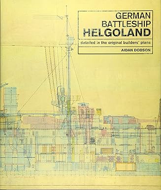 german battleship helgoland detailed in the original builders plans 1st edition aidan dodson 1526747596,