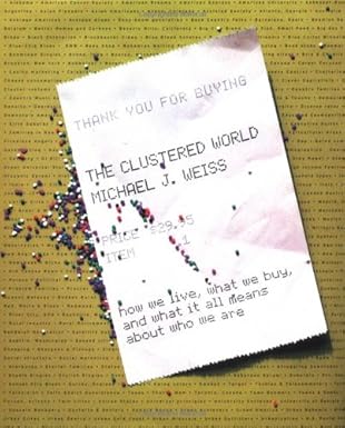 the clustered world how we live what we buy and what it all means about who we are 1st edition michael j